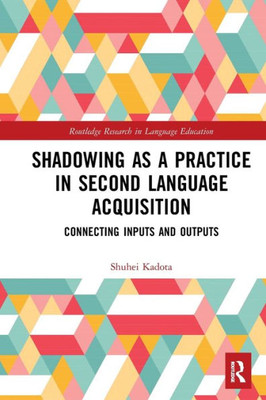 Shadowing as a Practice in Second Language Acquisition (Routledge Research in Language Education)