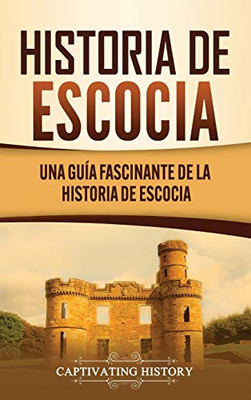 Historia de Escocia: Una guía fascinante de la historia de Escocia (Spanish Edition) - Hardcover