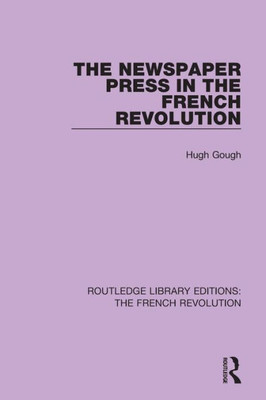 The Newspaper Press in the French Revolution (Routledge Library Editions: The French Revolution)