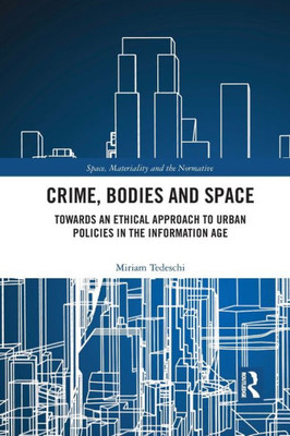 Crime, Bodies and Space (Space, Materiality and the Normative)