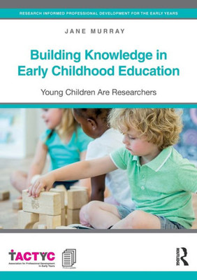 Building Knowledge in Early Childhood Education: Young Children Are Researchers (TACTYC)