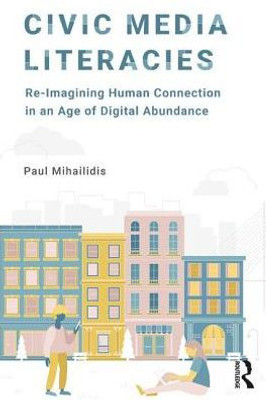 Civic Media Literacies: Re-Imagining Human Connection in an Age of Digital Abundance