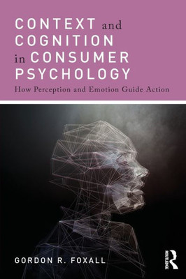 Context and Cognition in Consumer Psychology: How Perception and Emotion Guide Action