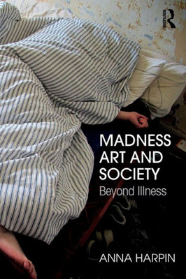 Madness, Art, and Society: Beyond Illness