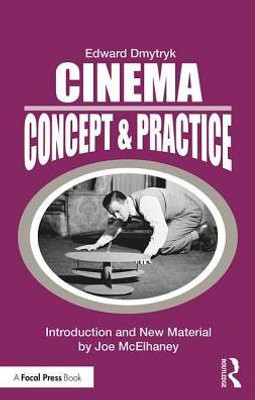 Cinema: Concept & Practice: Concept & Practice (Edward Dmytryk: On Filmmaking)