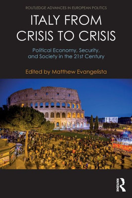 Italy from Crisis to Crisis: Political Economy, Security, and Society in the 21st Century (Routledge Advances in European Politics)