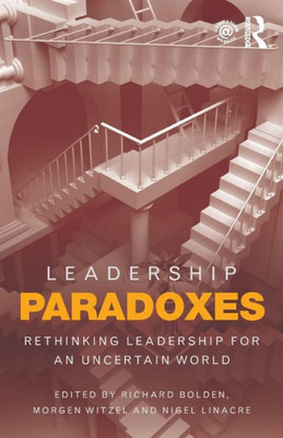 Leadership Paradoxes: Rethinking Leadership for an Uncertain World