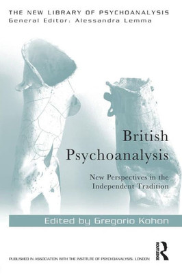 British Psychoanalysis: New Perspectives in the Independent Tradition (The New Library of Psychoanalysis)