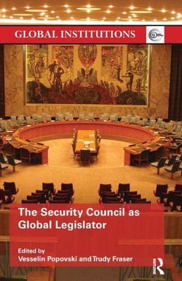 The Security Council as Global Legislator (Global Institutions)