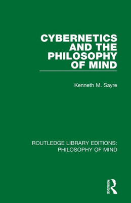 Cybernetics and the Philosophy of Mind (Routledge Library Editions: Philosophy of Mind)