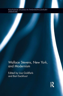 Wallace Stevens, New York, and Modernism (Routledge Studies in Twentieth-Century Literature)