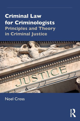 Criminal Law for Criminologists: Principles and Theory in Criminal Justice