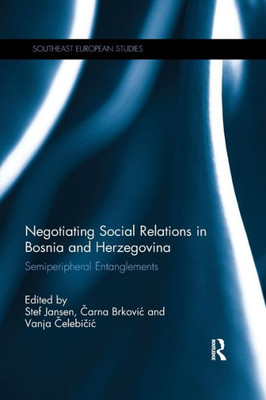 Negotiating Social Relations in Bosnia and Herzegovina (Southeast European Studies)