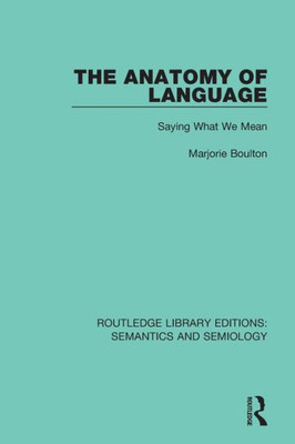 The Anatomy of Language: Saying What We Mean (Routledge Library Editions: Semantics and Semiology)