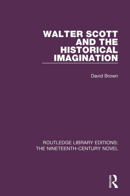 Walter Scott and the Historical Imagination (Routledge Library Editions: The Nineteenth-Century Novel)