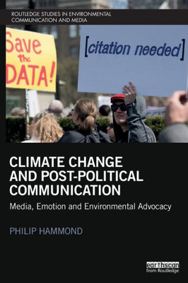 Climate Change and Post-Political Communication: Media, Emotion and Environmental Advocacy (Routledge Studies in Environmental Communication and Media)