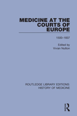 Medicine at the Courts of Europe: 1500-1837 (Routledge Library Editions: History of Medicine)