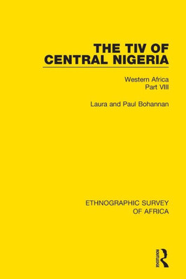 The Tiv of Central Nigeria: Western Africa Part VIII (Ethnographic Survey of Africa)