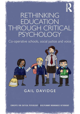 Rethinking Education through Critical Psychology: Cooperative schools, social justice and voice (Concepts for Critical Psychology)