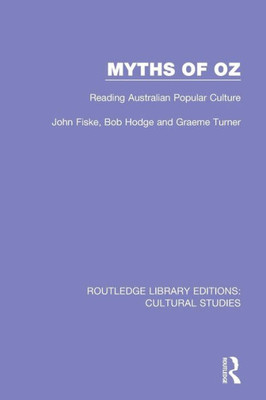 Myths of Oz: Reading Australian Popular Culture (Routledge Library Editions: Cultural Studies)