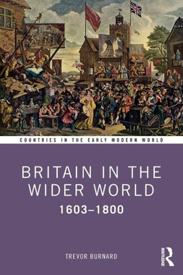 Britain in the Wider World: 1603û1800 (Countries in the Early Modern World)