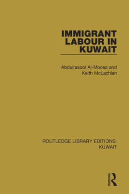 Immigrant Labour in Kuwait: Routledge Library Editions: Kuwait