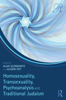 Homosexuality, Transsexuality, Psychoanalysis and Traditional Judaism (Psychoanalysis in a New Key Book Series)