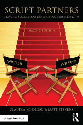 Script Partners: How to Succeed at Co-Writing for Film & TV: How to Succeed at Co-Writing for Film & TV