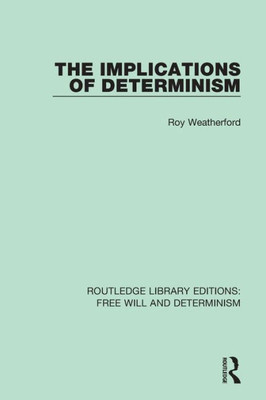 The Implications of Determinism (Routledge Library Editions: Free Will and Determinism)