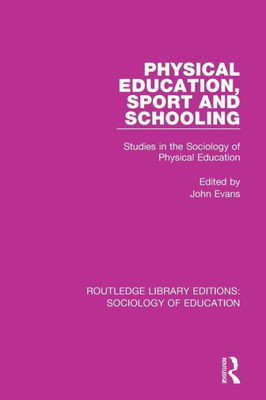 Physical Education, Sport and Schooling: Studies in the Sociology of Physical Education (Routledge Library Editions: Sociology of Education)