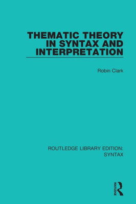 Thematic Theory in Syntax and Interpretation (Routledge Library Editions: Syntax)