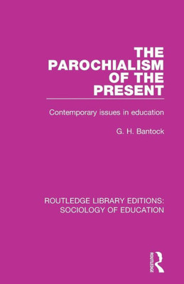 The Parochialism of the Present: Contemporary issues in education (Routledge Library Editions: Sociology of Education)