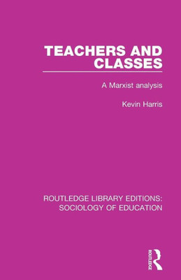 Teachers and Classes: A Marxist analysis (Routledge Library Editions: Sociology of Education)
