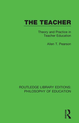 The Teacher: Theory and Practice in Teacher Education (Routledge Library Editions: Philosophy of Education)