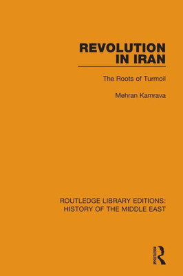 Revolution in Iran: The Roots of Turmoil (Routledge Library Editions: History of the Middle East)