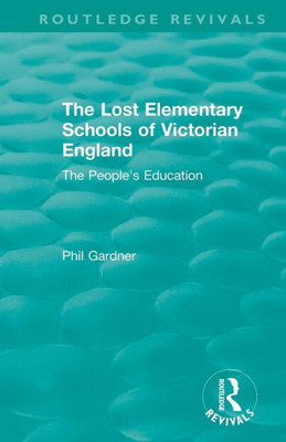 The Lost Elementary Schools of Victorian England: The People's Education (Routledge Revivals)