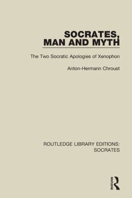 Socrates, Man and Myth: The Two Socratic Apologies of Xenophon (Routledge Library Editions: Socrates)