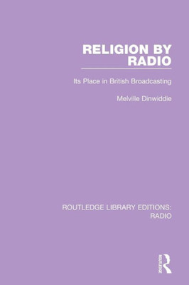 Religion by Radio: Its Place in British Broadcasting (Routledge Library Editions: Radio)