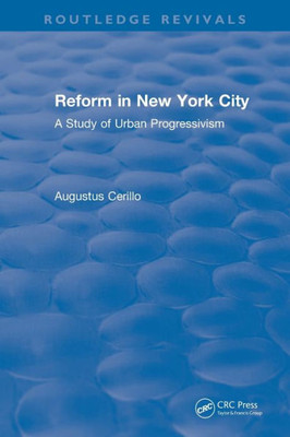 Routledge Revivals: Reform in New York City (1991): A Study of Urban Progressivism