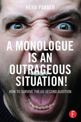 A Monologue is an Outrageous Situation!: How to Survive the 60-Second Audition