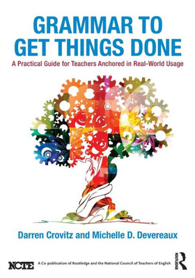 Grammar to Get Things Done: A Practical Guide for Teachers Anchored in Real-World Usage