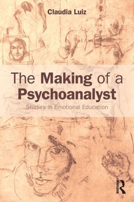 The Making of a Psychoanalyst: Studies in Emotional Education