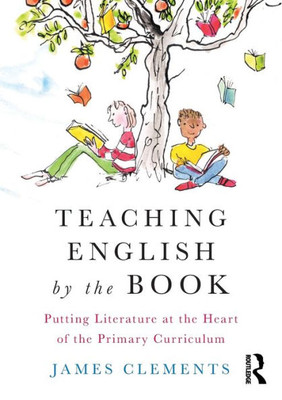 Teaching English by the Book: Putting Literature at the Heart of the Primary Curriculum