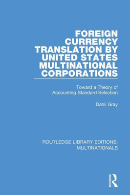 Foreign Currency Translation by United States Multinational Corporations: Toward a Theory of Accounting Standard Selection (Routledge Library Editions: Multinationals)
