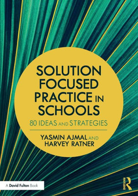 Solution Focused Practice in Schools: 80 Ideas and Strategies