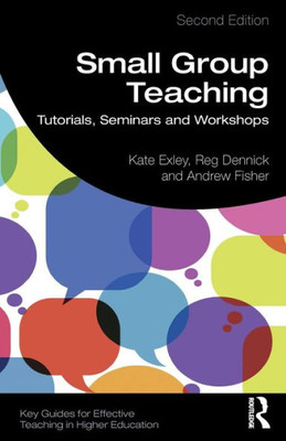 Small Group Teaching: Tutorials, Seminars and Workshops (Key Guides for Effective Teaching in Higher Education)