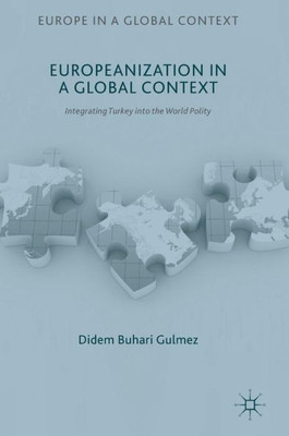 Europeanization in a Global Context: Integrating Turkey into the World Polity (Europe in a Global Context)
