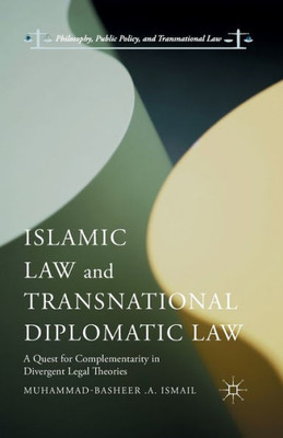 Islamic Law and Transnational Diplomatic Law: A Quest for Complementarity in Divergent Legal Theories (Philosophy, Public Policy, and Transnational Law)