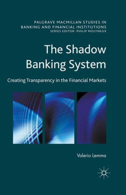 The Shadow Banking System: Creating Transparency in the Financial Markets (Palgrave Macmillan Studies in Banking and Financial Institutions)