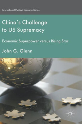 China's Challenge to US Supremacy: Economic Superpower versus Rising Star (International Political Economy Series)